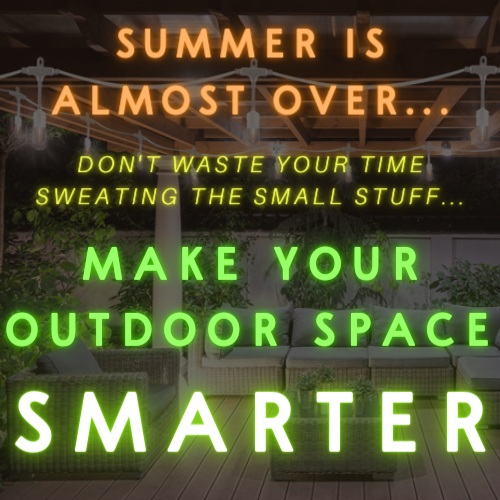 In the background there is a patio with outdoor couches in the back and to the right, and there are bright white dangling lights hanging from the ceiling. In the foreground the text reads "Summer is almost over. Don't waste your time sweating the small stuff... Make your outdoor space SMARTER"